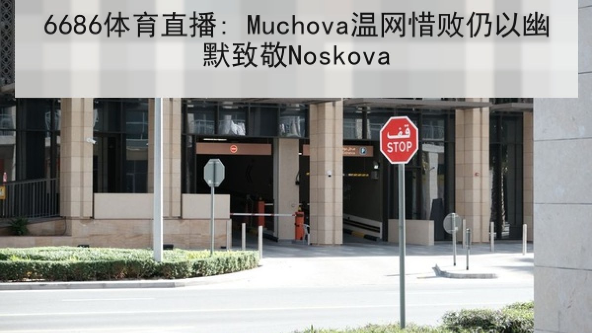6686体育直播: Muchova温网惜败仍以幽默致敬Noskova
