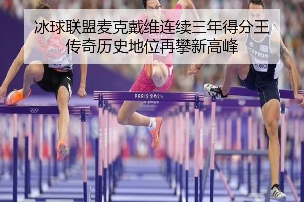 冰球联盟麦克戴维连续三年得分王 传奇历史地位再攀新高峰