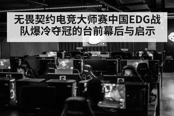无畏契约电竞大师赛中国EDG战队爆冷夺冠的台前幕后与启示