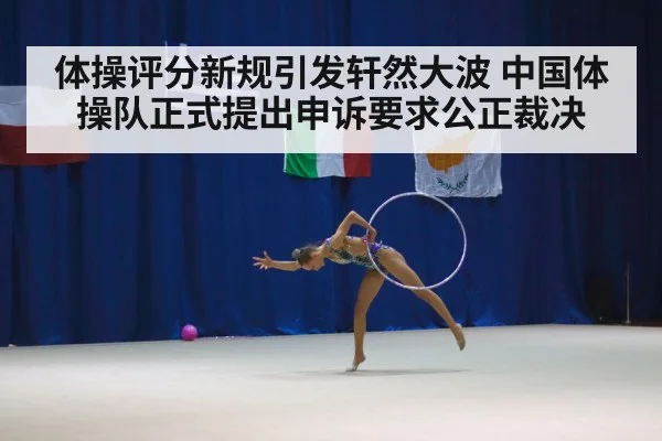 体操评分新规引发轩然大波 中国体操队正式提出申诉要求公正裁决